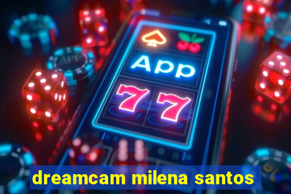 dreamcam milena santos